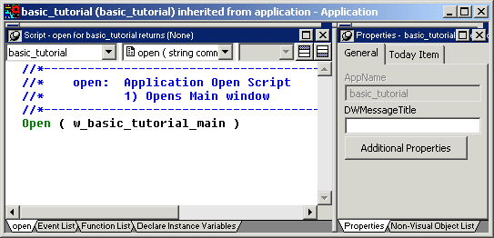 Shown is the default Application painter layout, which  displays two stacks of tabbed panes. The left stack contains tabs for a Script view labeled Open tab, which is selected and displays the script for the Open event of the Application object, and then tabs for Event List, Function List, and Declare Instance Variables. On the right is a stack with tabs for the Properties view and a Non Visual Object List view. The General tab of the Properties view is selected. It has text boxes for AppName which is grayed and has the entry basic underscore tutorial. It also has a button labeled Additional Properties.