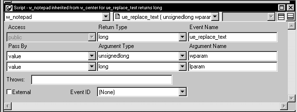 Shown is the Script View for the window w_notepad with the prototype definition for the U E underscore Replace underscore Text event. In the first drop down at top left is the selected window w _ notepad. Partially visible in the second list box is the user defined event. Below this is the Prototype window with drop down lists labeled Access and Return Type, and a text field for the Event Name. Other drop down lists display selections for Pass By and Argument Type for each argument listed in Argument Name text boxes. At bottom is a text box labeled Throws:, a check box labeled External, and a drop down list for Event ID.