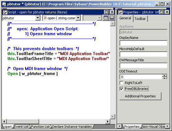 Shown is the default Application painter layout, which  displays two stacks of tabbed panes. The left stack contains tabs for a Script view labeled Open tab, which is selected and displays the script for the Open event of the Application object, and then tabs for Event List, Function List, and Declare Instance Variables. On the right is a stack with tabs for the Properties view and a Non Visual Object List view. The General tab of the Properties view is selected. It has text boxes for AppName which is grayed and has the entry p b tutor, then Display Name, Micro Help Default, and D W Message Title. Next is a D D E Timeout spin control set to 0, check boxes for Right To Left and Free D B Libraries, and a button labeled Additional Properties.