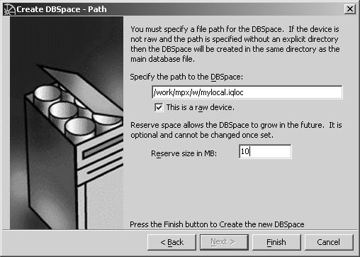 Shown is the Create D B space path screen. It contains a text box to specify path of new D B space. The text entered in this box is mylocal.iqloc. The raw device option is selected. The value 10 is entered in the text box labeled Reserve size in MB. Instructions continue, “Press the Finish button to Create the new DBSpace.”